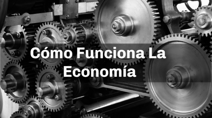 Entendiendo Cómo Funciona La Economía